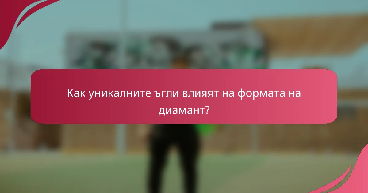 Как уникалните ъгли влияят на формата на диамант?