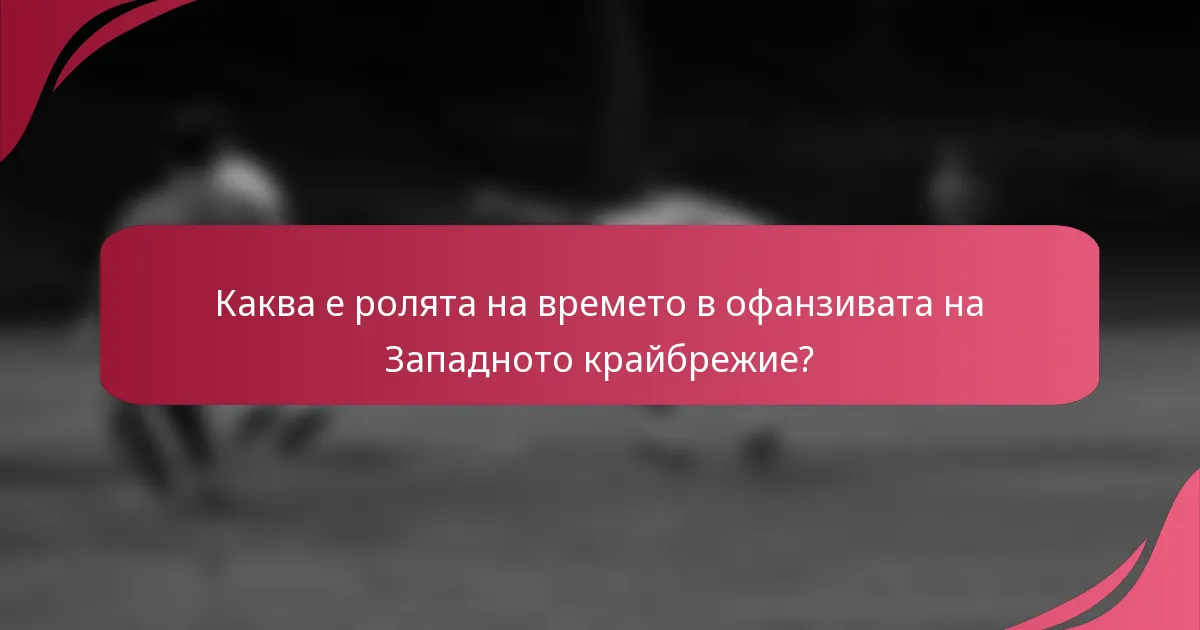 Каква е ролята на времето в офанзивата на Западното крайбрежие?