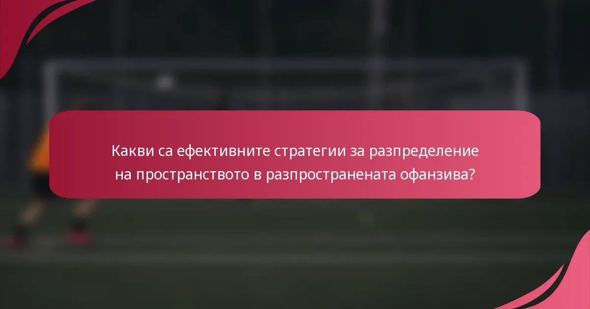 Какви са ефективните стратегии за разпределение на пространството в разпространената офанзива?