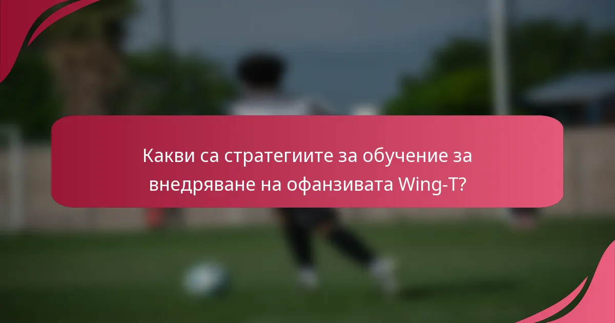 Какви са стратегиите за обучение за внедряване на офанзивата Wing-T?